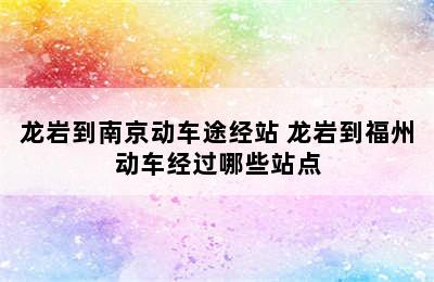 龙岩到南京动车途经站 龙岩到福州动车经过哪些站点